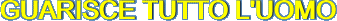 GUARISCE TUTTO L'UOMO