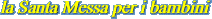 la Santa Messa per i